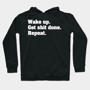 Wake up. Get shit done. Repeat. (White) Hoodie